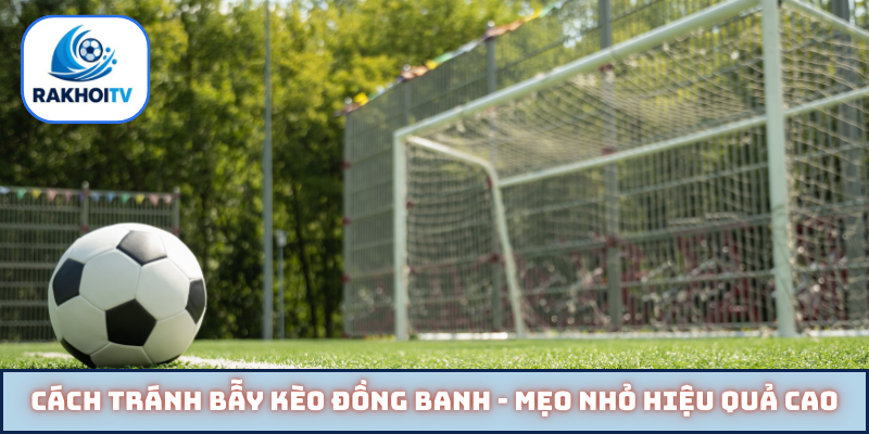 Cách tránh bẫy kèo đồng banh