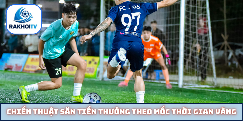Chiến thuật săn tiền thưởng theo mốc thời gian vàng