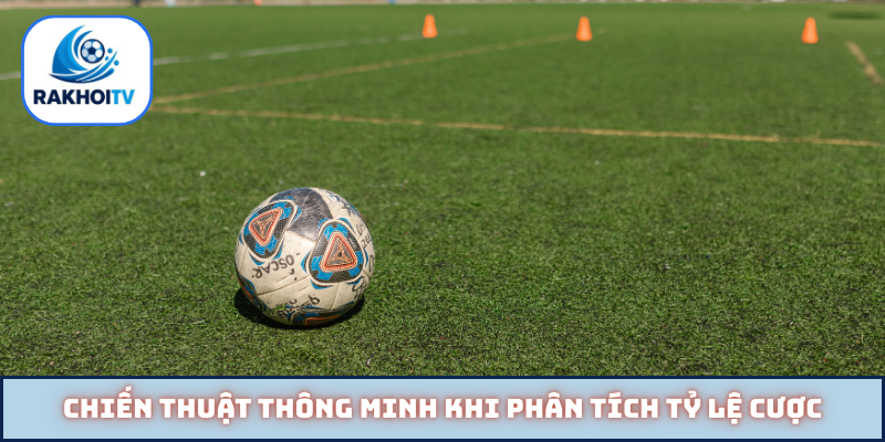 Chiến thuật thông minh khi phân tích tỷ lệ cược