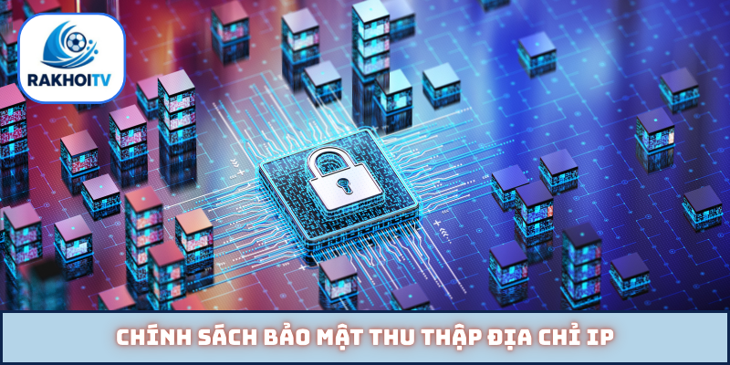 Chính sách bảo mật thu thập địa chỉ IP
