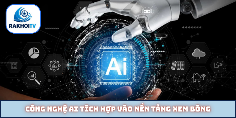 Công nghệ AI tích hợp vào nền tảng xem bóng