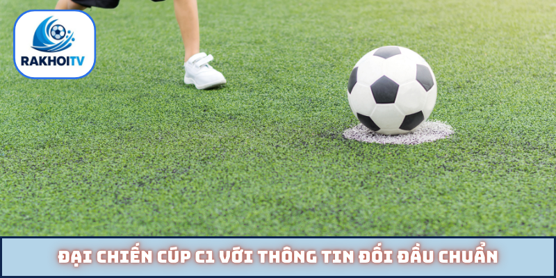 Đại chiến cúp C1 với thông tin đối đầu chuẩn
