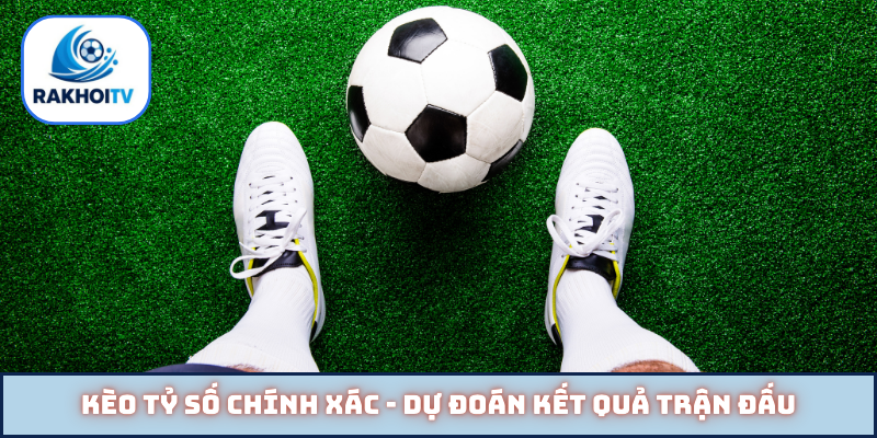 Kèo tỷ số chính xác