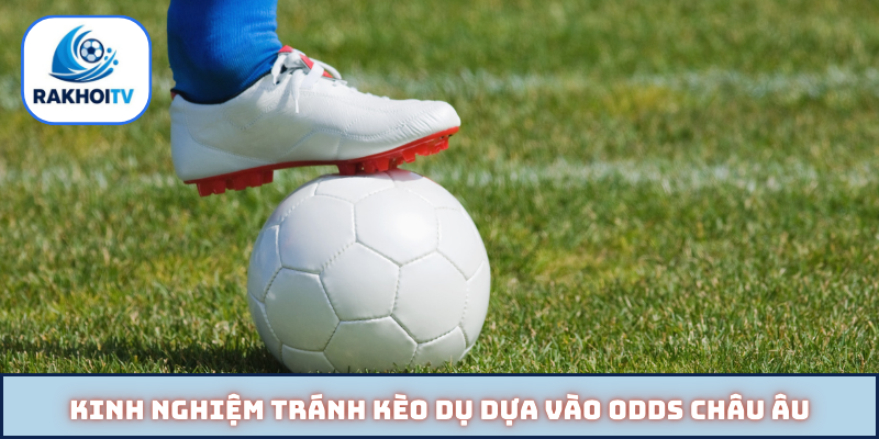 Kinh nghiệm tránh kèo dụ dựa vào odds châu Âu