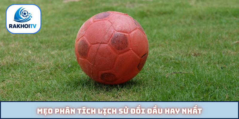 Mẹo phân tích lịch sử đối đầu hay nhất