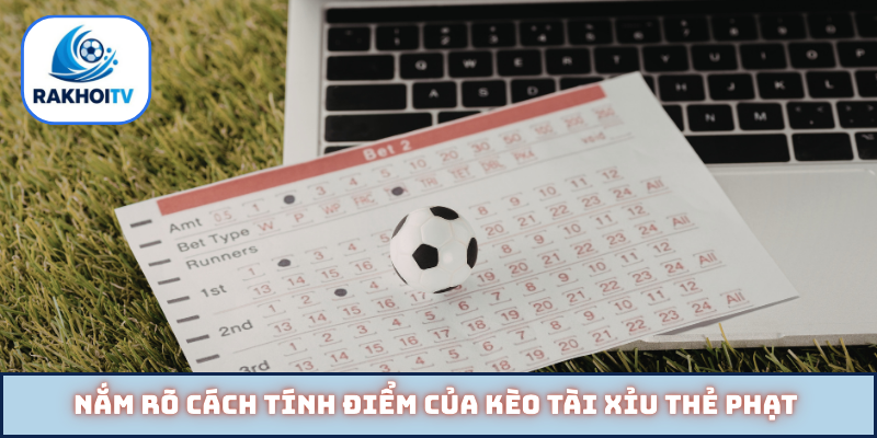 Nắm rõ cách tính điểm của kèo tài xỉu thẻ phạt