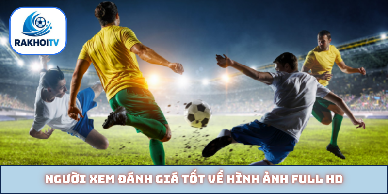 Người xem đánh giá tốt về hình ảnh Full HD