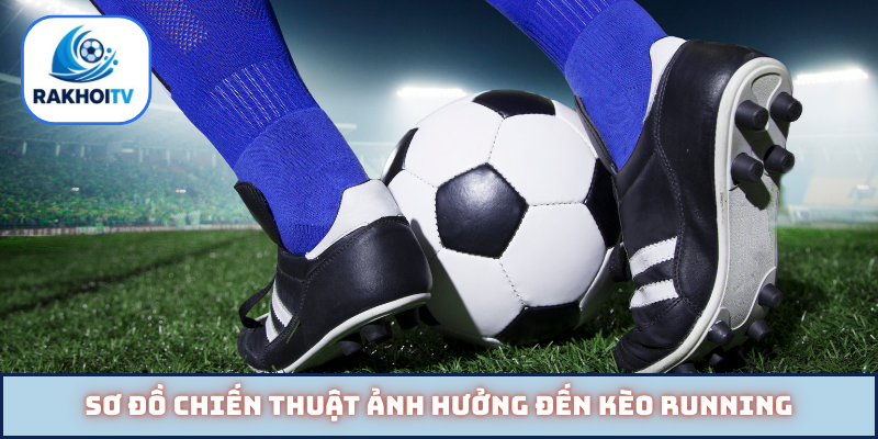 Sơ đồ chiến thuật ảnh hưởng đến kèo running