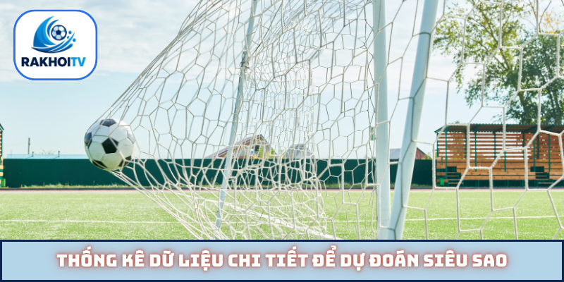 Thống kê dữ liệu chi tiết để dự đoán siêu sao