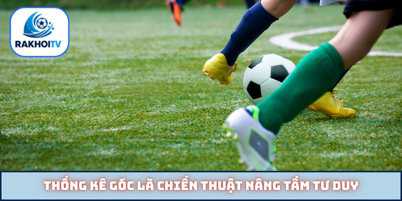 Thống kê góc là chiến thuật nâng tầm tư duy