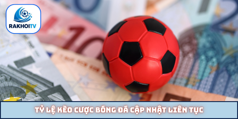 Tỷ lệ kèo cược bóng đá cập nhật liên tục