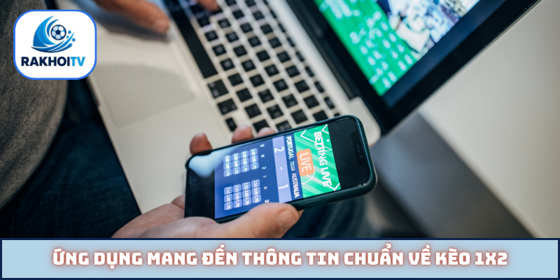 Ứng dụng mang đến thông tin chuẩn về kèo 1X2